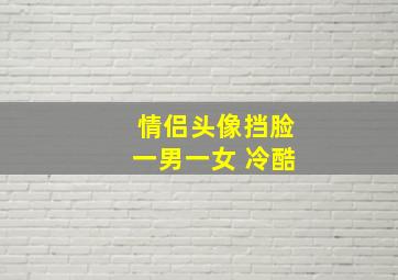 情侣头像挡脸一男一女 冷酷